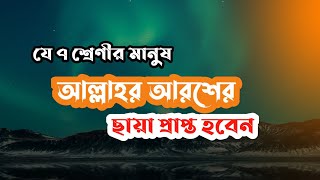 যে সাত শ্রেণির মানুষ আল্লাহর আরশের ছায়া প্রাপ্ত হবেন...।