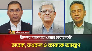 ট্রাম্পের ‘ন্যাশনাল প্রেয়ার ব্রেকফাস্টে’ তারেক, ফখরুল ও খসরুকে আমন্ত্রণ | ATN Bangla News