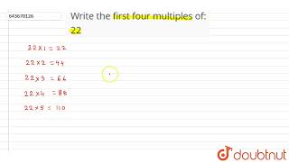Write the first four multiples of:22 | 6 | PLAYING WITH NUMBERS | MATHS | ICSE | Doubtnut