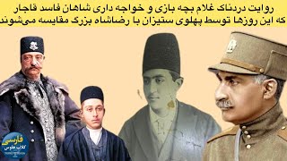 روایت غلام بچه ها و خواجگان دربار شاهان فاسد قاجار که توسط رضاشاه بزرگ منقرض گردیدند