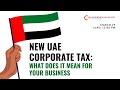 New UAE CORPORATE TAX: What Does It Mean for Your Business