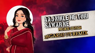 AAJ NIKLE HE TURI SAWAR KE RE PRIVATE EDITION CG SONG 36GARHI UT REMIX