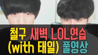 철구 새벽 LOL 연습! (with 태일) 풀영상 (14.11.25 방송)