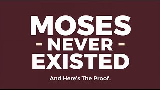 Moses NEVER Existed, I Can Prove it