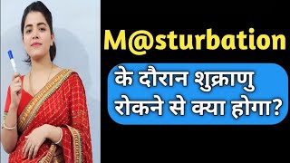 Masturbation के दौरान शुक्राणु रोकने से क्या होगा | Stop Releasing Of Sperm