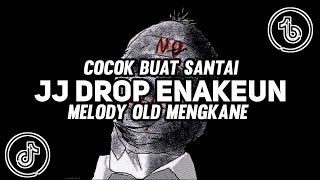 JJ DROP ENAKEU MELODY OLD MENGKANE || COCOK BUAT SANTAI || BIKIN GELENG GELENG