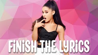 Finish the Ariana Grande songs lyrics?