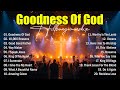 Goodness Of God - Best Worship Songs 2025, Top Christian Music, Hillsong Worship Best Praise Songs