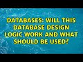 Databases: Will this Database design logic work and what should be used? (2 Solutions!!)