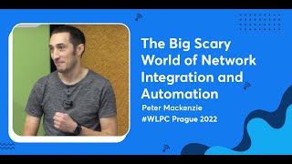 The Big Scary World of Network Integration and Automation | Peter Mackenzie | WLPC Prague 2022