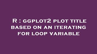 R : ggplot2 plot title based on an iterating for loop variable