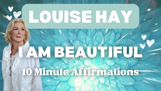 I AM BEAUTIFUL - Louise Hay - 10 Minute Affirmations