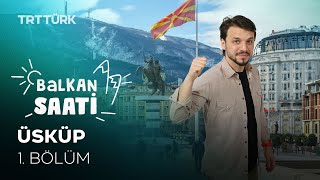 Balkan Saati - 1. Bölüm | Üsküp