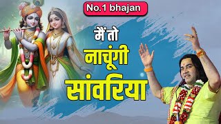 मैं तो नाचूंगी सांवरिया | Main Toh Nachungi Sawariya |  Shri Devkinandan Thakur Ji | #krishnabhajan