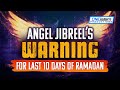 ANGEL JIBREEL'S WARNING FOR LAST 10 DAYS OF RAMADAN