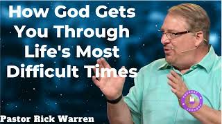 How God Gets You Through Life's Most Difficult Times - Pastor Rick Warren