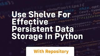 use shelve for effective persistent data storage in python