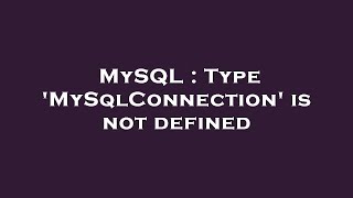 MySQL : Type 'MySqlConnection' is not defined