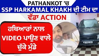 Pathankot 'ਚ SSP Harkamal Khakh ਦੀ ਟੀਮ ਦਾ ਵੱਡਾ Action, ਹਥਿਆਰਾਂ ਨਾਲ Video ਪਾਉਣ ਵਾਲੇ ਚੁੱਕੇ ਮੁੰਡੇ