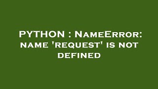 PYTHON : NameError: name 'request' is not defined