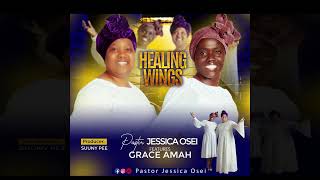 Pastor Jessica Osei ft Grace Amah (Healing Wings)