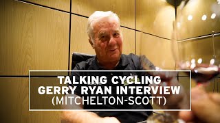 Talking Cycling: interview with Gerry Ryan of Mitchelton-Scott