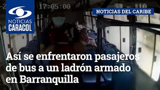 Así se enfrentaron pasajeros de bus a un ladrón armado en Barranquilla