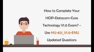 How to Complete Your HCIP-Datacom-Core Technology V1.0 Exam?-Use H12-821_V1.0-ENU Updated Questions