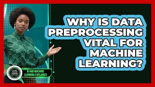 Why Is Data Preprocessing Vital For Machine Learning? - AI and Machine Learning Explained