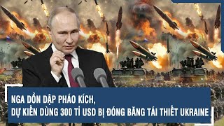 Điểm nóng Quốc tế 22/2:Nga dồn dập pháo kích, dự kiến dùng 300 tỉ USD bị đóng băng tái thiết Ukraine