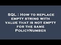 SQL : How to replace empty string with value that is not empty for the same PolicyNumber