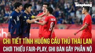 Chi tiết tình huống cầu thủ Thái Lan chơi thiếu fair-play, ghi bàn gây phẫn nộ