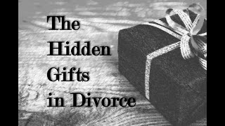 The Hidden Gifts In Divorce