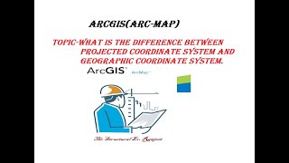ARCGIS Tutorial 5 What is the difference between Projected coordinate system and Geographic CS.