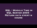 SQL : Modulo Time in SQL Server 2005 - Return data every n hours