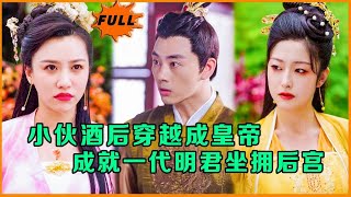 [Multi SUB] （全集）小伙酒后穿越成皇帝，成一代明君，坐拥后宫佳丽……#修仙 #MiniDrama #精彩大陆短剧 #逆袭