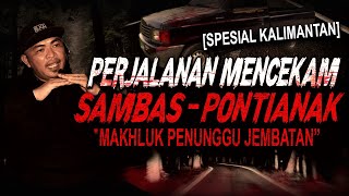 TERNYATA MAKHLUK INI YG SUKA GANGGU SOPIR MOBIL SAMBAS - PONTIANAK !! KISAH MISTIS JALAN KALIMANTAN