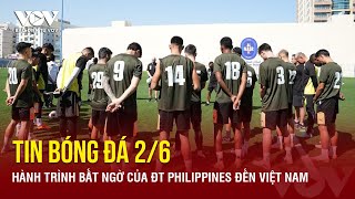 Tin bóng đá 2/6: Hành trình bất ngờ của ĐT Philippines đến Việt Nam | Báo Điện tử VOV