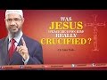 Was Jesus (pbuh) really Crucified? by Dr Zakir Naik