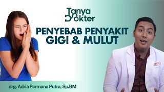 Kupas Tuntas Penyebab Penyakit Gigi dan Mulut │Kata Dokter