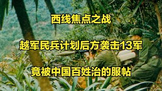 中越战争西线焦点之战，越军民兵计划后方袭击13军，竟被中国百姓治的服帖！#真实影像