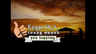 REGGE Cover ska _ Toang nunuk _ yola kamplong