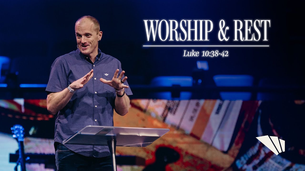 The Importance Of Worship Rest Luke 10 38 42 Youtube