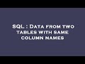 SQL : Data from two tables with same column names