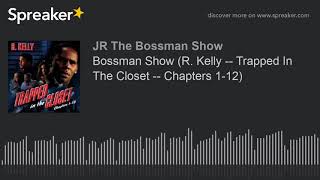 Bossman Show R Kelly -- Trapped In The Closet -- Chapters 1-12 Made With Spreaker