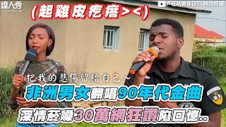 【非洲男女翻唱90年代金曲 深情菸嗓30萬網狂讚陷回憶..】｜@luwangdaqingnian