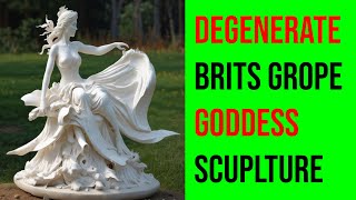 Degenerate Brits grope goddess sculpture