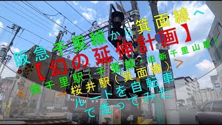 阪急千里線から箕面線へ【幻の延伸計画 南千里駅（千里線・旧新千里山駅）→桜井駅（箕面線）ルートを自転車で走ってみた】