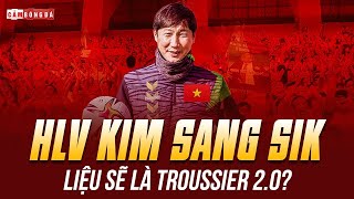 HLV KIM SANG SIK CHÍNH THỨC DẪN DẮT ĐT VIỆT NAM: CÓ CHĂNG PHILIPPE TROUSSIER 2.0?