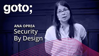 Security By Design • Ana Oprea • GOTO 2023